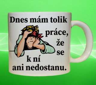 hrnek dnes mám tolik práce že se k ní ani nedostanu  75 ml